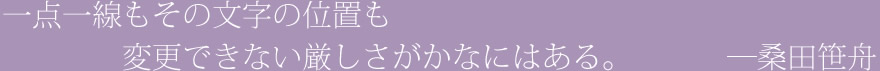 一点一線もその文字の位置も　変更できない厳しさがかなにはある。