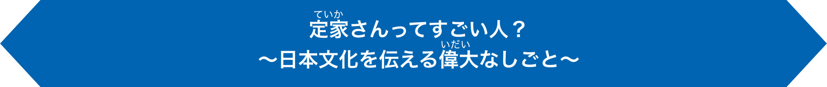 定家さんってすごい人？～日本文化を伝える偉大なしごと～
